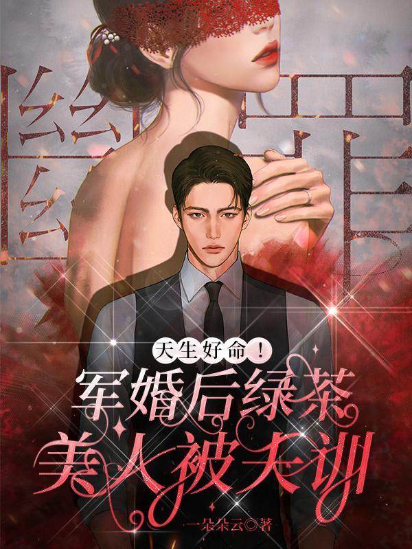 天生好命!军婚后绿茶美人被夫训by一朵朵云