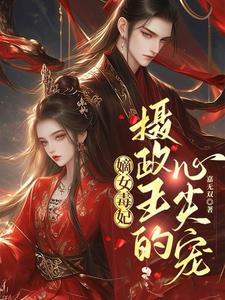 嫡女毒妃摄政王的心尖宠姜梦月结局