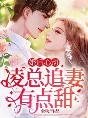 婚后心动凌总追妻有点甜全文免费阅读陈媛4170