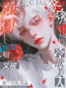快穿疯批宿主又被冷欲美人强制+番外